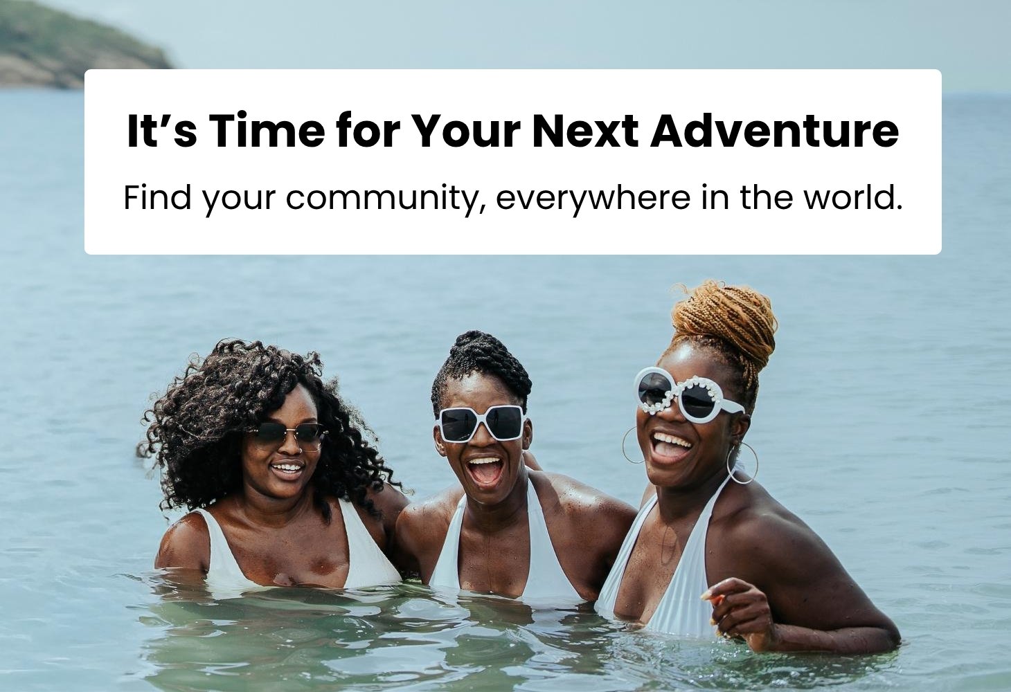 It’s Time for Your Next Adventure